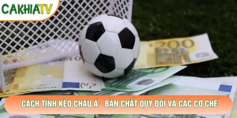 Cách Tính Kèo Châu Á – Bản Chất Quy Đổi Và Các Cơ Chế
