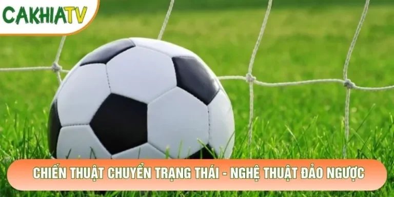 Chiến Thuật Chuyển Trạng Thái - Nghệ Thuật Đảo Ngược