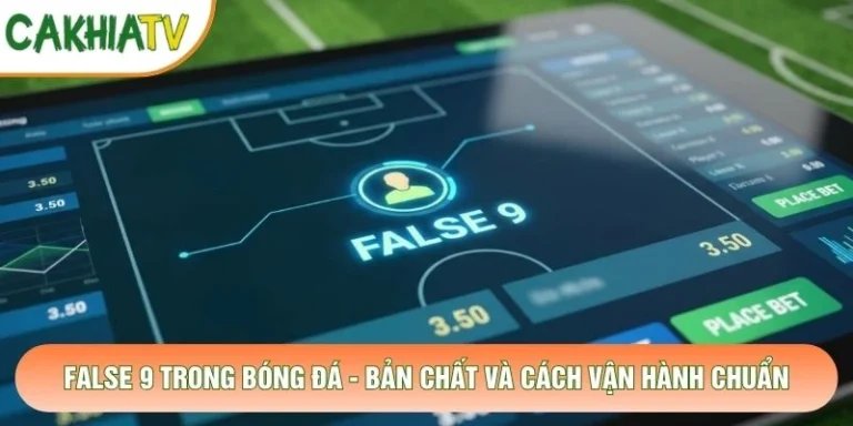 False 9 Trong Bóng Đá - Bản Chất Và Cách Vận Hành Chuẩn