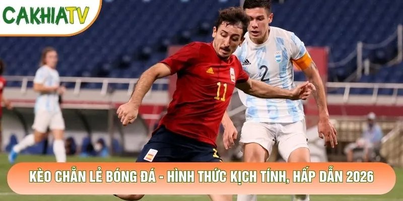 Kèo Chẵn Lẻ Bóng Đá – Hình Thức Kịch Tính, Hấp Dẫn 2026