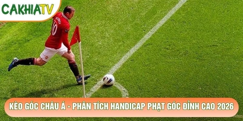 Kèo Góc Châu Á – Phân Tích Handicap Phạt Góc Đỉnh Cao 2026