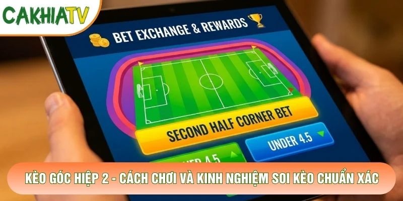 Kèo Góc Hiệp 2 – Cách Chơi Và Kinh Nghiệm Soi Kèo Chuẩn Xác