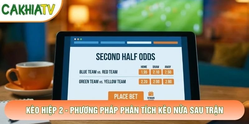 Kèo Hiệp 2 – Phương Pháp Phân Tích Kèo Nửa Sau Trận