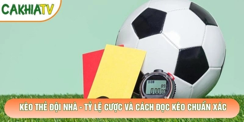 Kèo Thẻ Đội Nhà – Tỷ Lệ Cược Và Cách Đọc Kèo Chuẩn Xác