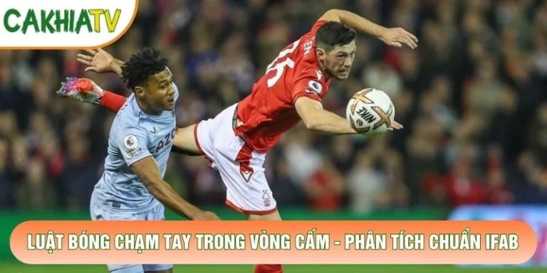 Luật Bóng Chạm Tay Trong Vòng Cấm - Phân Tích Chuẩn IFAB