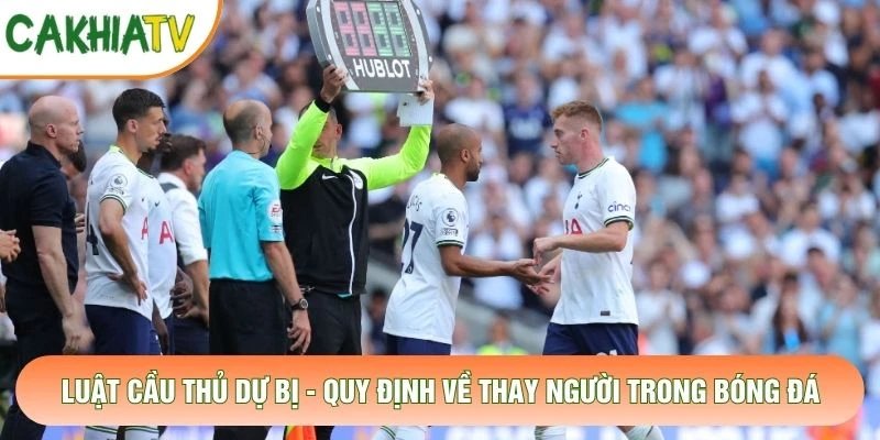 Luật Cầu Thủ Dự Bị – Quy Định Về Thay Người Trong Bóng Đá