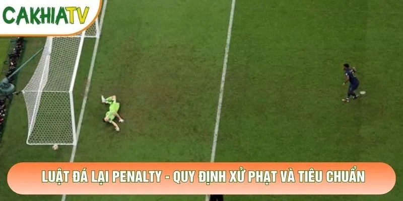 Luật Đá Lại Penalty – Quy Định Xử Phạt Và Tiêu Chuẩn