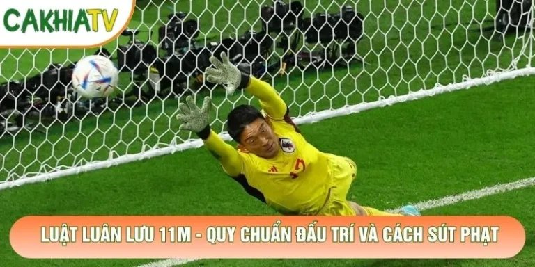 Luật Luân Lưu 11m - Quy Chuẩn Đấu Trí Và Cách Sút Phạt