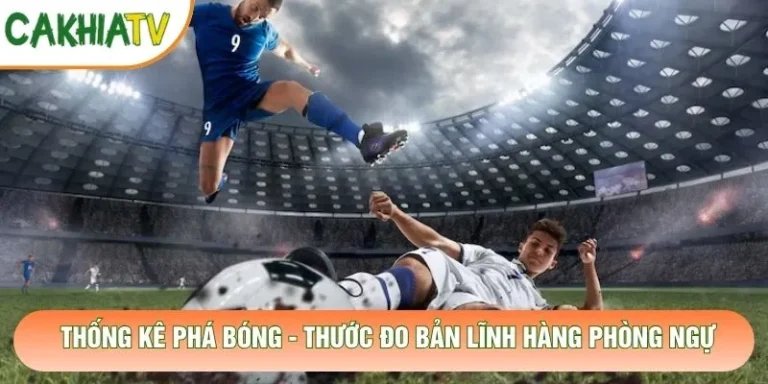 Thống Kê Phá Bóng - Thước Đo Bản Lĩnh Hàng Phòng Ngự